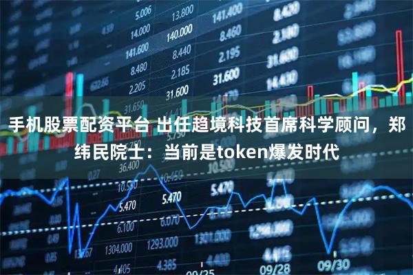 手机股票配资平台 出任趋境科技首席科学顾问，郑纬民院士：当前是token爆发时代